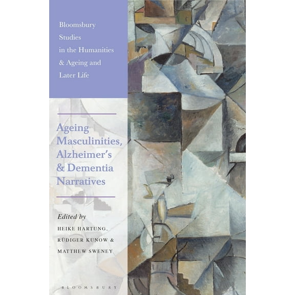 Bloomsbury Studies in the Humanities, Ag Ageing Masculinities, Alzheimer's and Dementia Narratives, (Paperback)