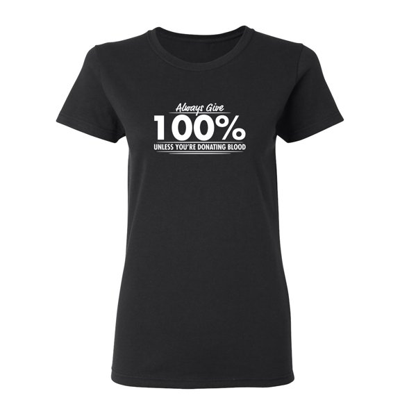 Always Give Hundred Percent Unless You're Donating Blood Sarcastic Novelty Gift Idea Adult Humor Funny Women's Casual Tees