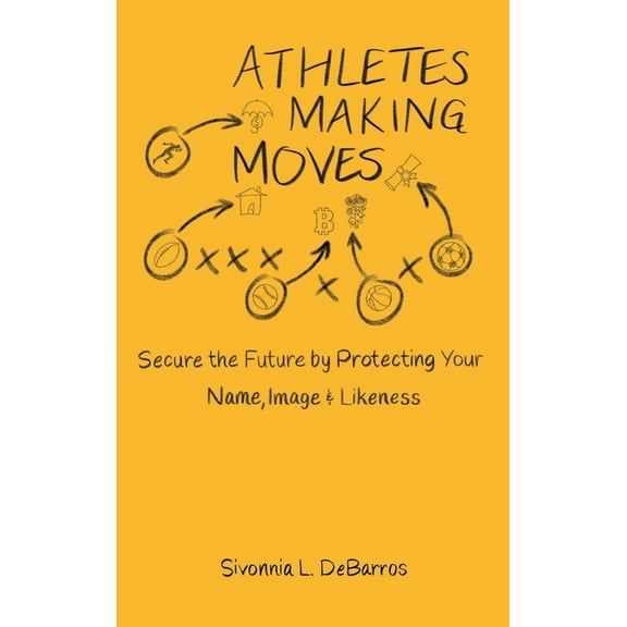 Athletes Making Moves: Secure the Future by Protecting Your Name, Image, and Likeness, (Hardcover)