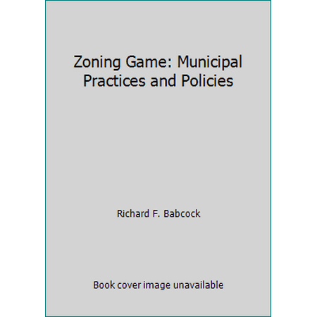 Zoning Game: Municipal Practices and Policies [Hardcover - Used]