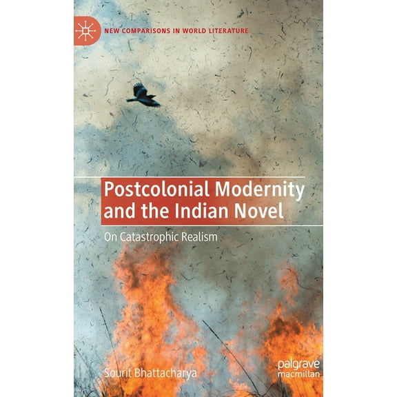 New Comparisons in World Literature Postcolonial Modernity and the Indian Novel: On Catastrophic Realism, (Hardcover)