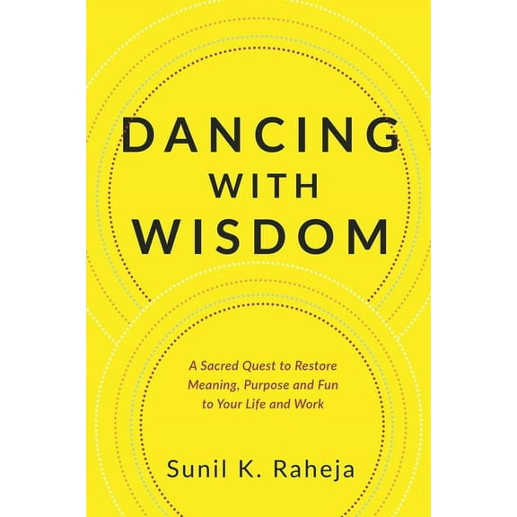 Dancing With Wisdom: A Sacred Quest to Restore Meaning, Purpose and Fun to Your Life and Work, (Paperback)