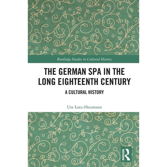 Routledge Studies in Cultural History The German Spa in the Long Eighteenth Century: A Cultural History, (Paperback)