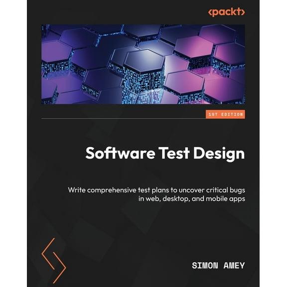Software Test Design: Write comprehensive test plans to uncover critical bugs in web, desktop, and mobile apps, (Paperback)
