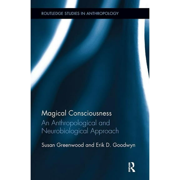 Routledge Studies in Anthropology Magical Consciousness: An Anthropological and Neurobiological Approach, (Paperback)