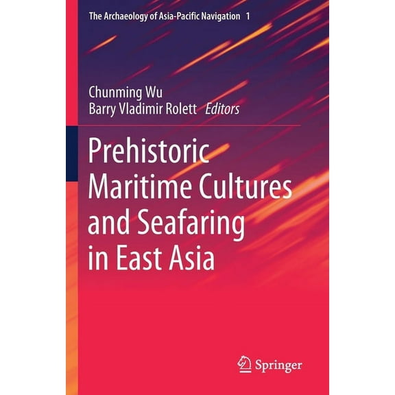 The Archaeology of Asia-Pacific Navigati Prehistoric Maritime Cultures and Seafaring in East Asia, Book 1, (Paperback)