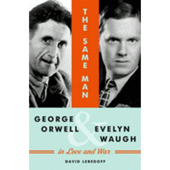 Pre-Owned The Same Man: George Orwell and Evelyn Waugh in Love and War (Hardcover 9781400066346) by David Lebedoff