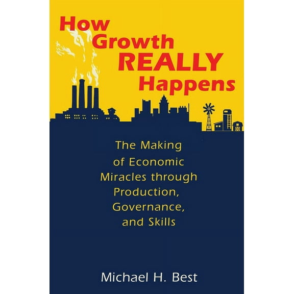 How Growth Really Happens: The Making of Economic Miracles Through Production, Governance, and Skills, (Paperback)