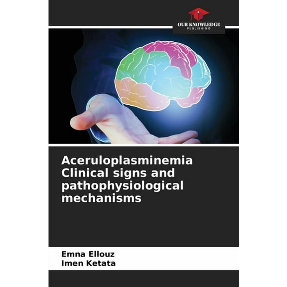 Aceruloplasminemia Clinical signs and pathophysiological mechanisms, (Paperback)