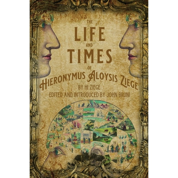 The Life and Times of Hieronymus Aloysis Ziege : By Hi Ziege, Edited and Introduced by John Bruni (Paperback)