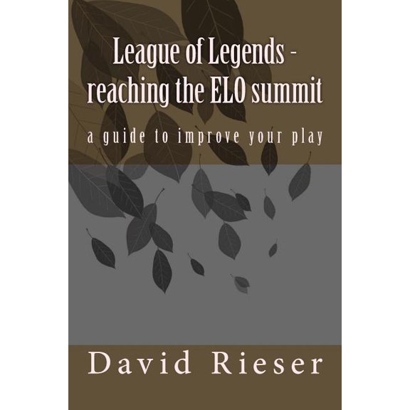 League of Legends - reaching the ELO summit: a guide to improve your play (Paperback)