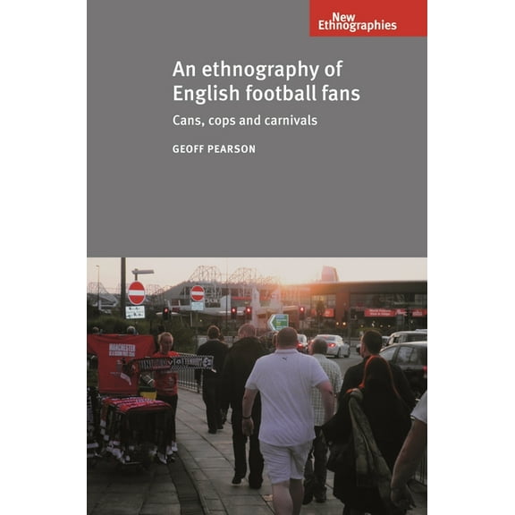 New Ethnographies An Ethnography of English Football Fans: Cans, Cops and Carnivals, (Paperback)