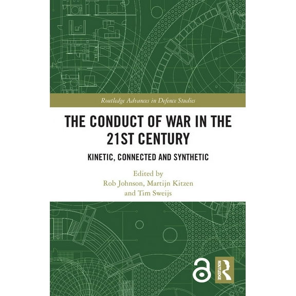 Routledge Advances in Defence Studies The Conduct of War in the 21st Century: Kinetic, Connected and Synthetic, (Paperback)