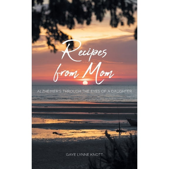 Recipes from Mom: Alzheimer's through the Eyes of a Daughter, (Paperback)