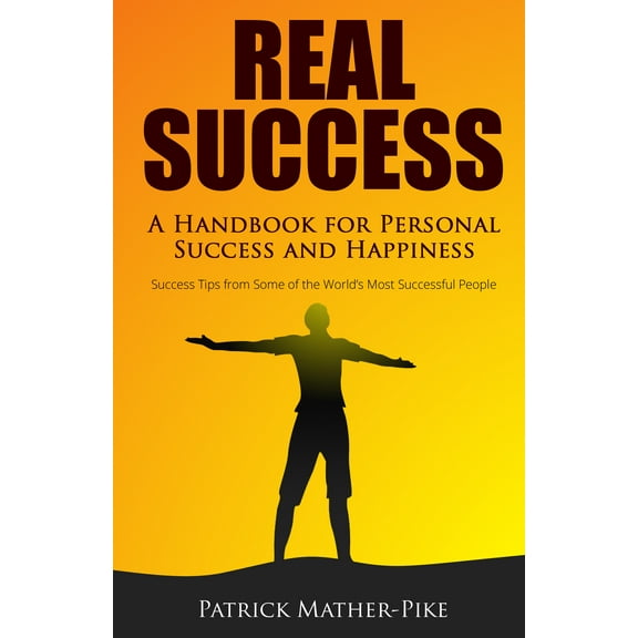 Real Success: A Handbook For Personal Success and Happiness : Success Tips from Some of the World's Most Successful People (Paperback)