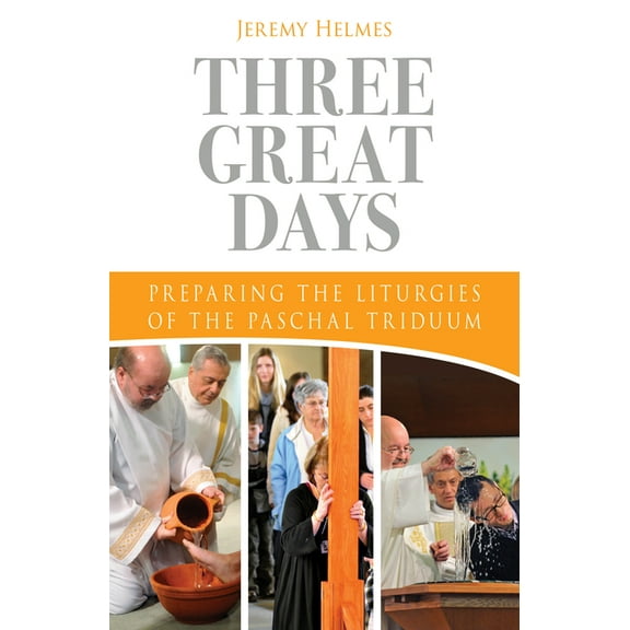 Three Great Days : Preparing the Liturgies of the Paschal Triduum (Paperback)