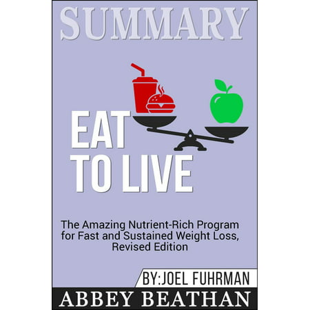 Summary of Eat to Live: The Amazing Nutrient-Rich Program for Fast and Sustained Weight Loss, Revised Edition by Joel Fuhrman -
