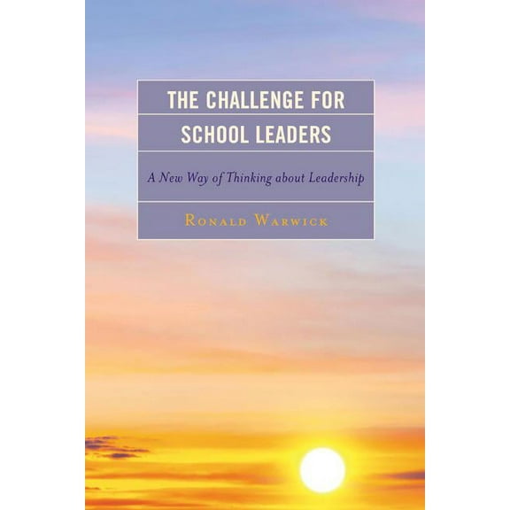 Concordia University Leadership The Challenge for School Leaders: A New Way of Thinking about Leadership, (Hardcover)