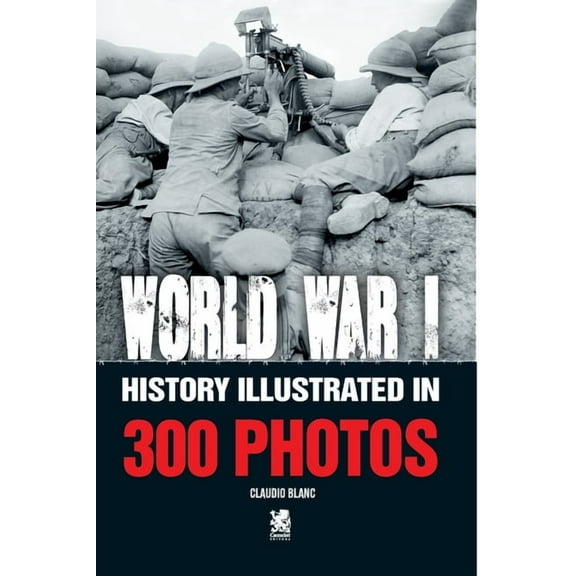 World War I: History Illustrated in 300 Photos, (Paperback)