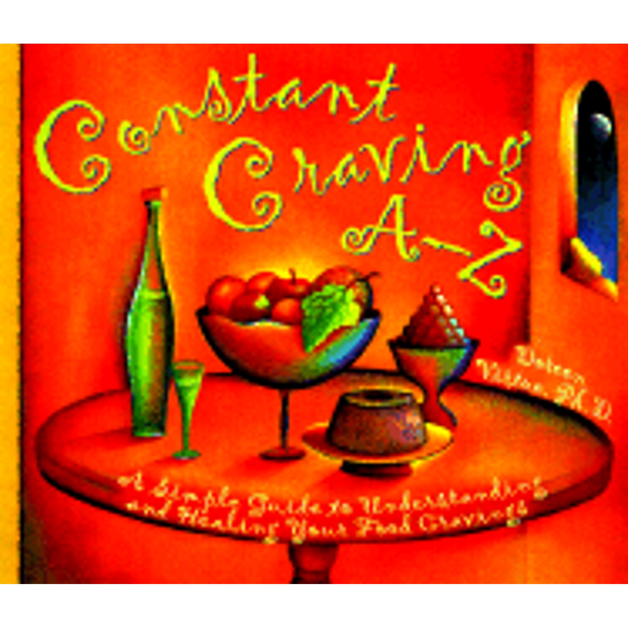 Constant Craving A-Z : A Simple Guide to Understanding and Healing Your Food Cravings