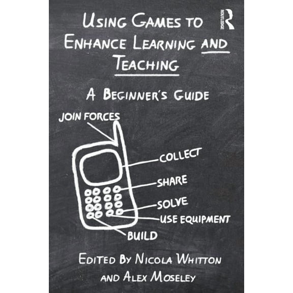 Using Games to Enhance Learning and Teaching: A Beginner's Guide, (Paperback)