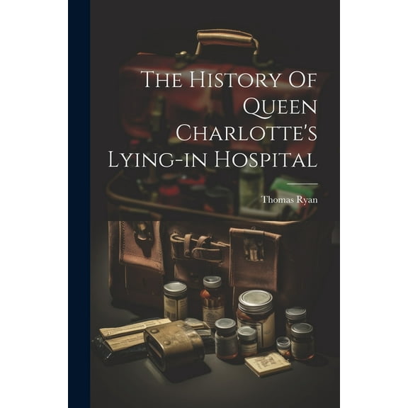 The History Of Queen Charlotte's Lying-in Hospital (Paperback)