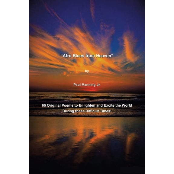 "Afro Blues from Heaven": 65 Original Poems to Enlighten and Excite the World During these Difficult Times!, (Paperback)