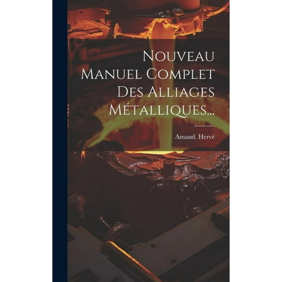 Nouveau Manuel Complet Des Alliages Métalliques... (Hardcover)