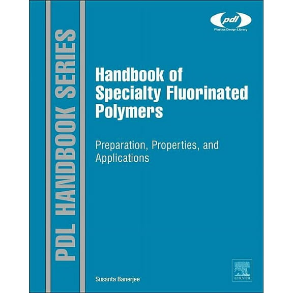 Plastics Design Library Handbook of Specialty Fluorinated Polymers: Preparation, Properties, and Applications, (Hardcover)