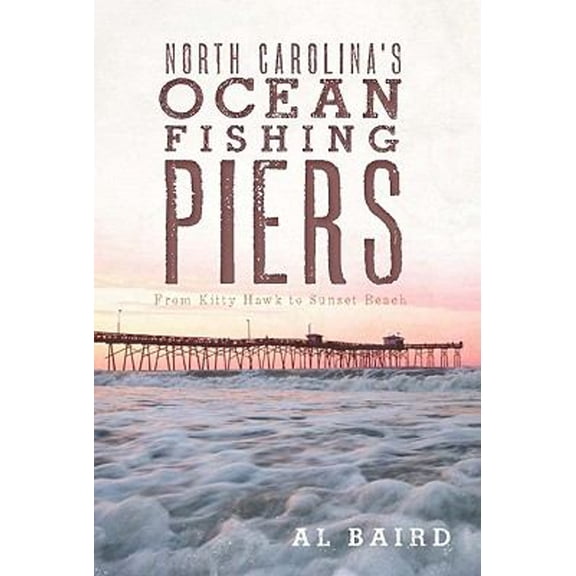 Pre-Owned North Carolina's Ocean Fishing Piers: From Kitty Hawk to Sunset Beach (Paperback) 1609491483 9781609491482