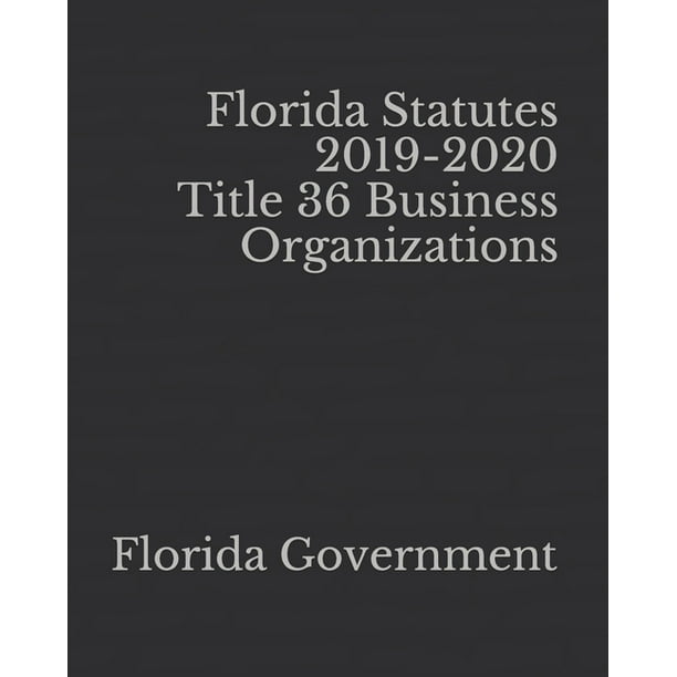 Florida Statutes 20192020 Title 36 Business Organizations (Paperback