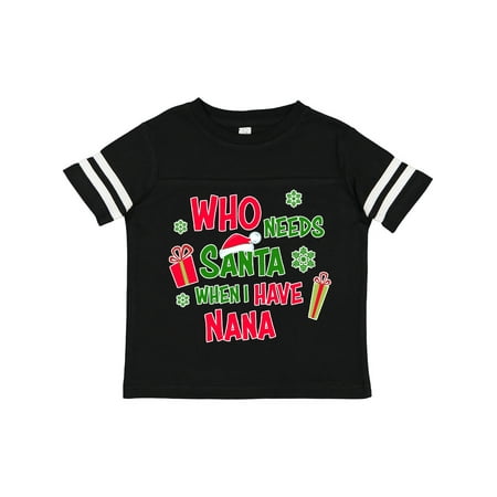 

Inktastic Who Needs Santa when I Have Nana Gift Toddler Boy or Toddler Girl T-Shirt
