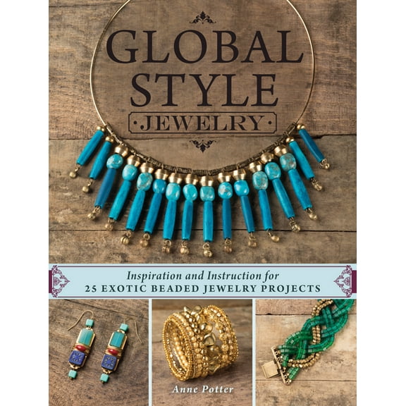Global Style Jewelry: Inspiration and Instruction for 25 Exotic Beaded Jewelry Projects (Paperback)