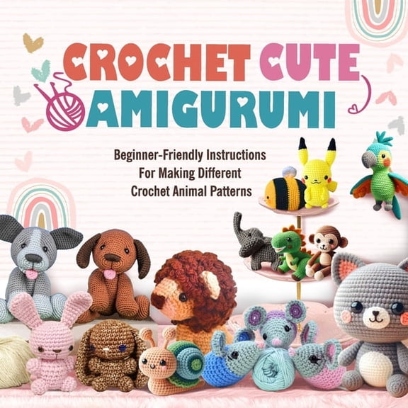 Crochet Cute Amigurumi: Beginner-Friendly Instructions For Making Different Crochet Animal Patterns, (Paperback)