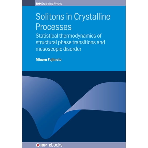 Iop Expanding Physics Solitons in Crystalline Processes: Statistical thermodynamics of structural phase transitions and mesoscopic disorder, (Hardcover)