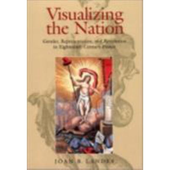 Pre-Owned Visualizing the Nation: Gender, Representation, and Revolution in Eighteenth-Century France (Paperback) 0801488486 9780801488481