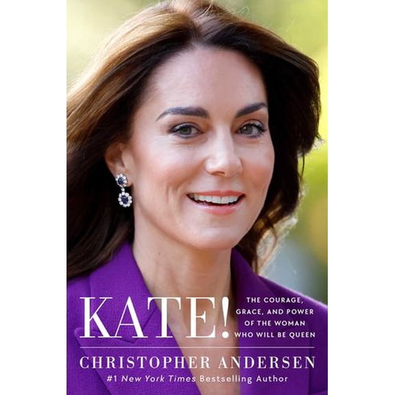 Kate!: The Courage, Grace, and Power of the Woman Who Will Be Queen