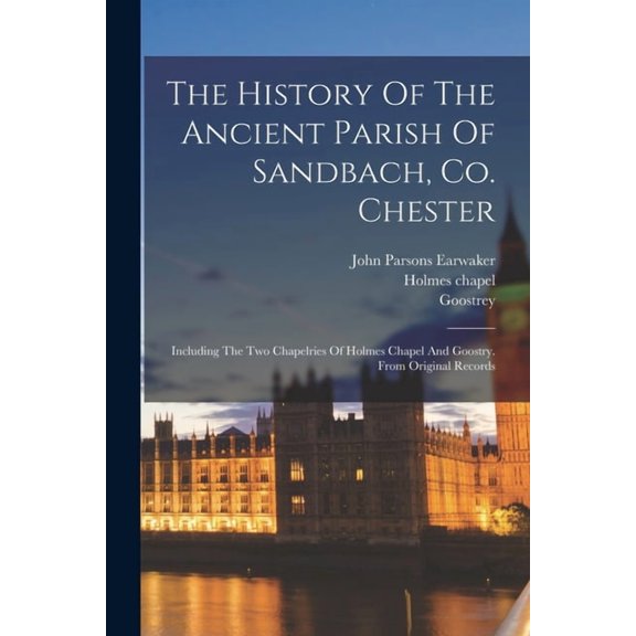 The History Of The Ancient Parish Of Sandbach, Co. Chester (Paperback)