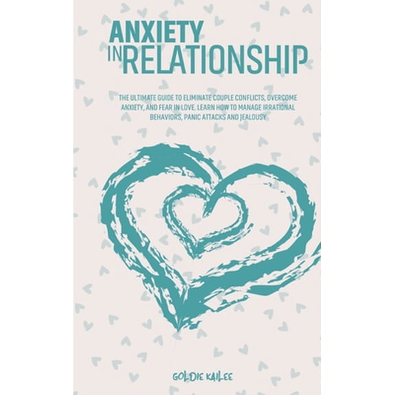 Pre-Owned Insecurity In Relationship : The Ultimate Guide to Eliminate Couple Conflicts, Overcome Anxiety, And Fear in Love. Learn How to Manage Irrational Behaviors, Panic Attacks and Jealousy (Hardcover)