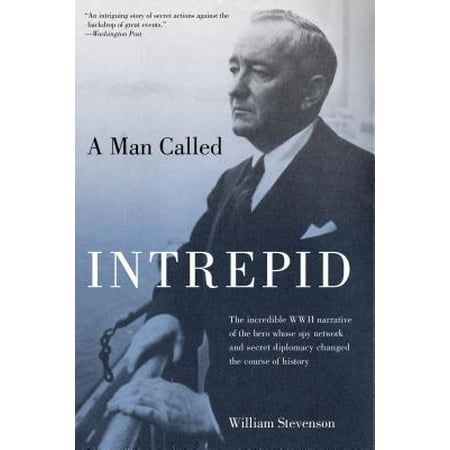 Man Called Intrepid : The Incredible WWII Narrative of the Hero Whose Spy Network and Secret Diplomacy Changed the Course of (Best Of Italy Intrepid)