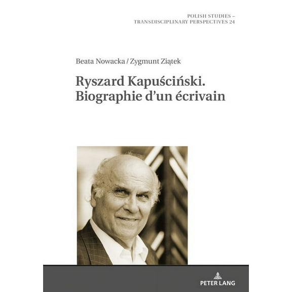 Polish Studies - Transdisciplinary Perspectives: Ryszard Kapuściński. Biographie d'Un Écrivain (Hardcover)