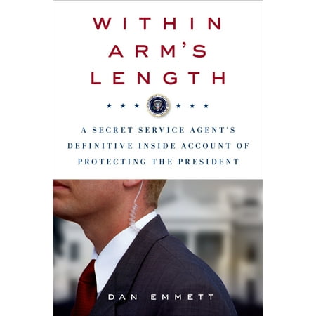 Within Arm's Length: A Secret Service Agent's Definitive Inside Account of Protecting the (Secret Service Best Presidents)