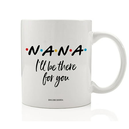 Christmas Gift For Friends NANA Coffee Mug Cute Gift Idea I'll Be There For You FRIENDS Show Christmas Holiday Birthday Present to Grandma Grandmom Grandmother Mom-Mom Female Family Member 11oz Ceramic Tea Cup Digibuddha DM0781 ()