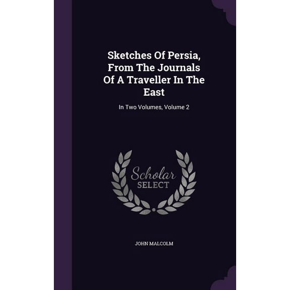 Sketches Of Persia, From The Journals Of A Traveller In The East: In Two Volumes, Volume 2 (Hardcover)
