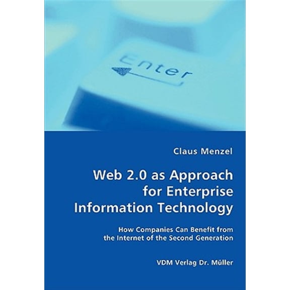 Pre-Owned Web 2.0 as Approach for Enterprise Information Technology - How Companies Can Benefit from the Internet of the Second Generation (Paperback)