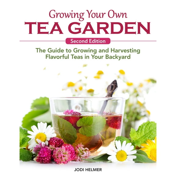 Growing Your Own Tea Garden, Second Edition: The Guide to Growing and Harvesting Flavorful Teas in Your Backyard, (Paperback)