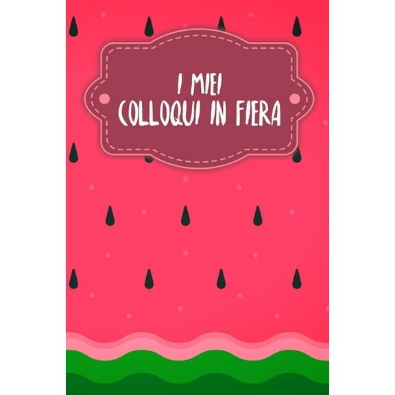 I miei colloqui in fiera: Quaderno da completare per la registrazione delle conversazioni con i (nuovi) clienti - Design: Anguria (Paperback)