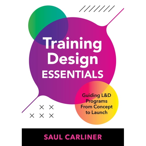Training Design Essentials: Guiding L&d Programs from Concept to Launch, (Paperback)