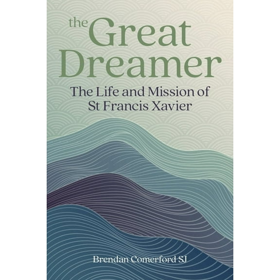 The Great Dreamer: The Life and Mission of St. Francis Xavier, (Paperback)