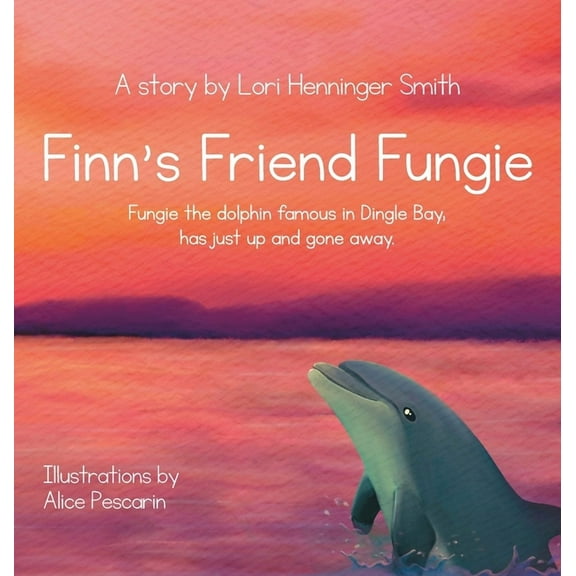Finn's Friend Fungie: Fungie the dolphin famous in Dingle Bay has just up and gone away., (Hardcover)